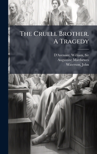 The Cruell Brother. A Tragedy