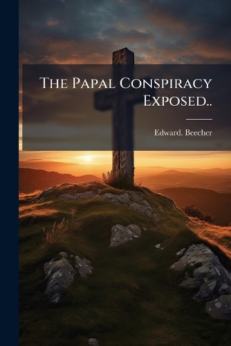 The Papal Conspiracy Exposed..