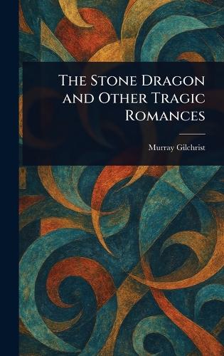 The Stone Dragon and Other Tragic Romances