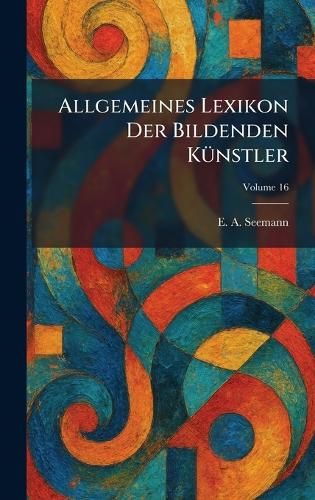 Allgemeines Lexikon der Bildenden KÃ1/4nstler