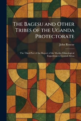 The Bagesu and Other Tribes of the Uganda Protectorate