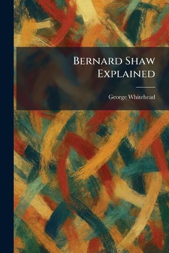 Bernard Shaw Explained