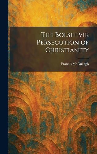 The Bolshevik Persecution of Christianity