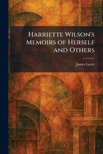 Harriette Wilson's Memoirs of Herself and Others