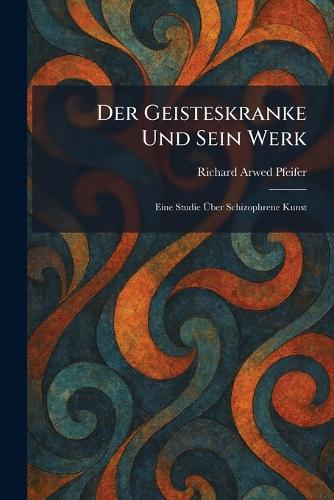 Der Geisteskranke Und Sein Werk