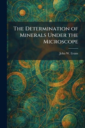 The Determination of Minerals Under the Microscope