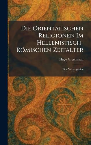 Die Orientalischen Religionen Im Hellenistisch-Römischen Zeitalter