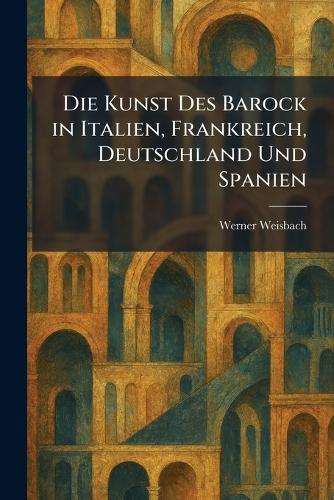 Die Kunst Des Barock in Italien, Frankreich, Deutschland Und Spanien