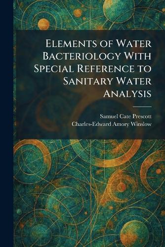 Elements of Water Bacteriology With Special Reference to Sanitary Water Analysis