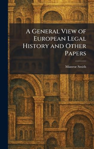 A General View of European Legal History and Other Papers