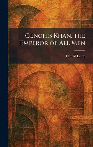 Genghis Khan, the Emperor of All Men