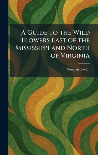 A Guide to the Wild Flowers East of the Mississippi and North of Virginia