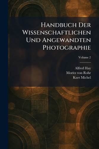 Handbuch Der Wissenschaftlichen Und Angewandten Photographie