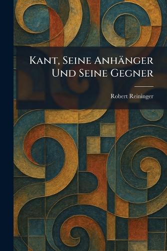 Kant, Seine Anhänger Und Seine Gegner