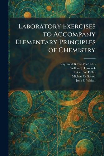 Laboratory Exercises to Accompany Elementary Principles of Chemistry