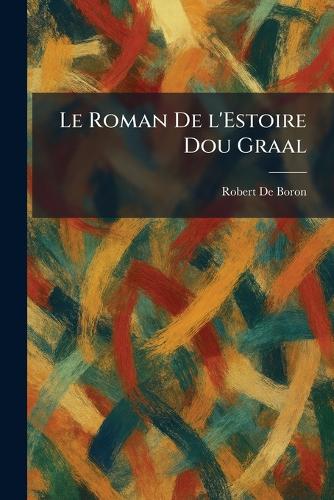Le Roman De L'Estoire Dou Graal