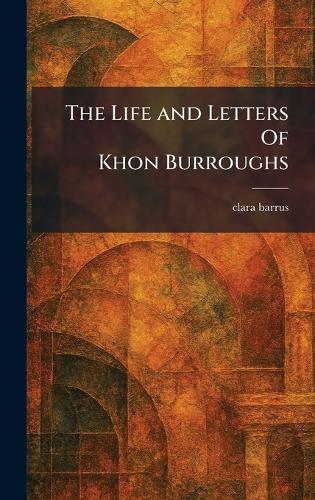 The Life and Letters Of Khon Burroughs