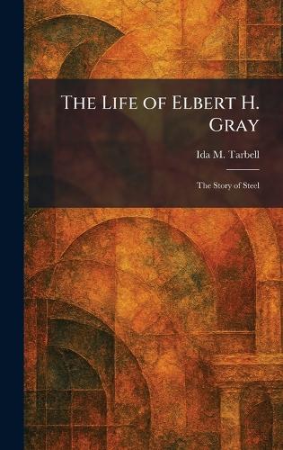 The Life of Elbert H. Gray