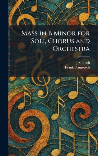 Mass in B Minor for Soli, Chorus and Orchestra