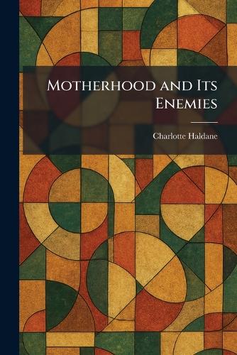 Motherhood and Its Enemies
