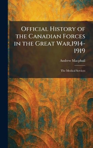 Official History of the Canadian Forces in the Great War,1914-1919