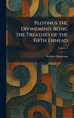 Plotinus the Divinemind, Being the Treatises of the Fifth Ennead