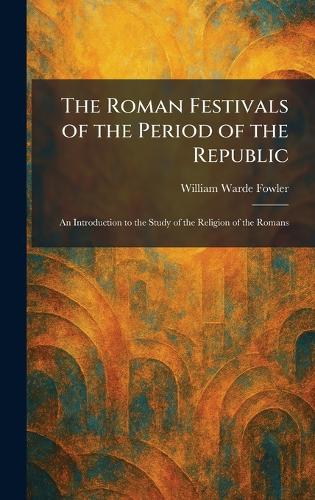 The Roman Festivals of the Period of the Republic