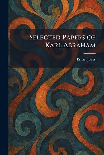 Selected Papers of Karl Abraham