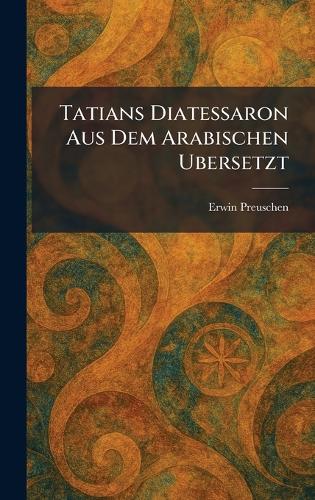 Tatians Diatessaron Aus Dem Arabischen Ubersetzt