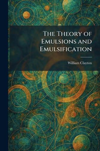 The Theory of Emulsions and Emulsification