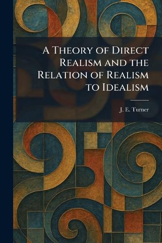 A Theory of Direct Realism and the Relation of Realism to Idealism