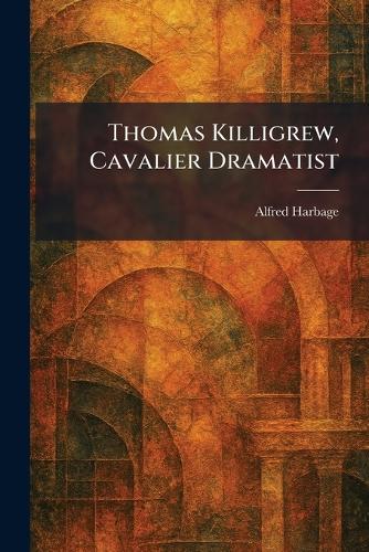 Thomas Killigrew, Cavalier Dramatist