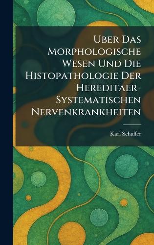 Uber Das Morphologische Wesen Und Die Histopathologie Der Hereditaer-Systematischen Nervenkrankheiten