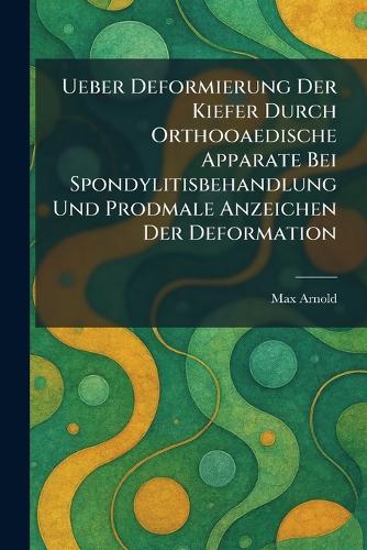 Ueber Deformierung Der Kiefer Durch Orthooaedische Apparate Bei Spondylitisbehandlung Und Prodmale Anzeichen Der Deformation