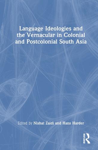 Language Ideologies and the Vernacular in Colonial and Postcolonial South Asia