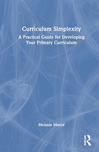 Curriculum Simplexity: A Practical Guide for Developing Your Primary Curriculum
