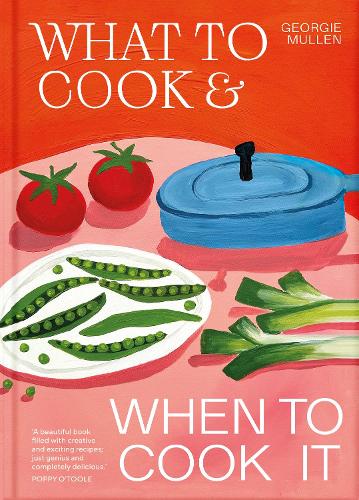 What to Cook & When to Cook It by Georgie Mullen