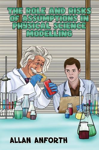 The Role and Risks of Assumptions in Physical Science Modelling