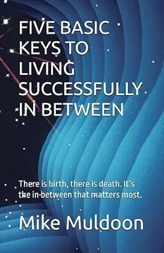 FIVE BASIC KEYS TO LIVING SUCCESSFULLY IN BETWEEN