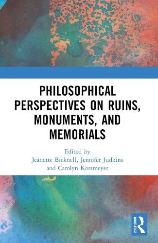 Philosophical Perspectives on Ruins, Monuments, and Memorials