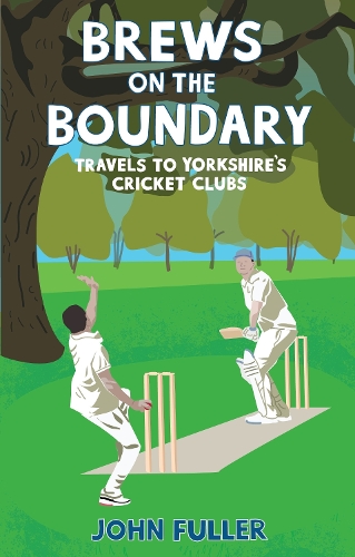 Brews on the Boundary: Travels to Yorkshire's Cricket Clubs