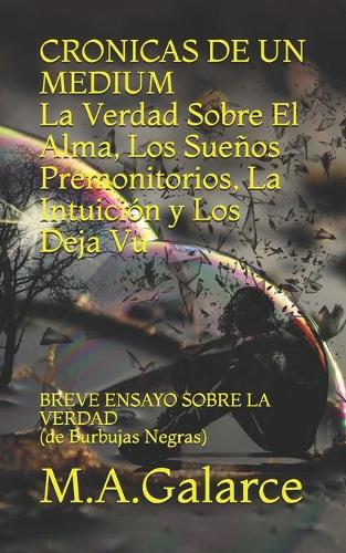 CRONICAS DE UN MEDIUM La Verdad Sobre el Alma, Los Sueños, Las Premoniciones, La Intuición y Los Deja Vu