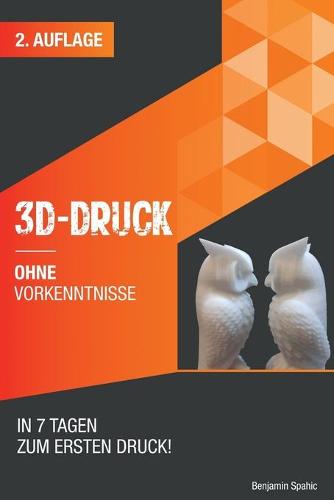3D Druck ohne Vorkenntnisse - in 7 Tagen zum ersten 3D Druck