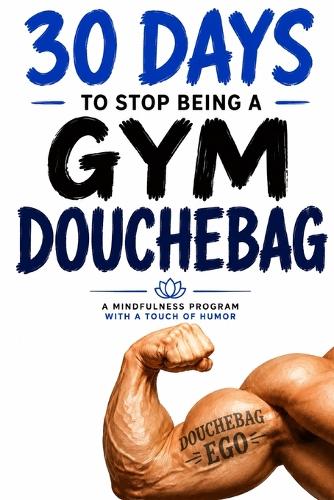30 Days to Stop Being a Gym Douchebag