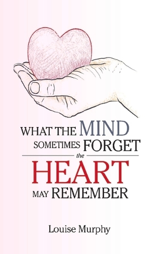 WHAT THE MIND SOMETIMES FORGET THE HEART MAY REMEMBER