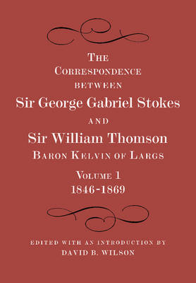 The Correspondence between Sir George Gabriel Stokes and Sir William Thomson, Baron Kelvin of Largs 2 Part Set