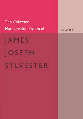 The Collected Mathematical Papers of James Joseph Sylvester: Volume 1, 1837–1853