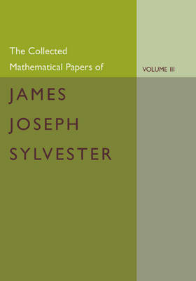 The Collected Mathematical Papers of James Joseph Sylvester: Volume 3, 1870–1883
