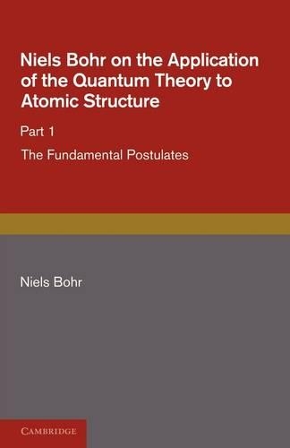 Niels Bohr on the Application of the Quantum Theory to Atomic Structure, Part 1, The Fundamental Postulates