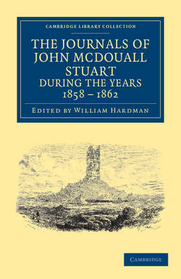 The Journals of John McDouall Stuart during the Years 1858, 1859, 1860, 1861, and 1862